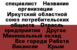 IT-специалист › Название организации ­ Иркутский областной союз потребительских обществ › Отрасль предприятия ­ Другое › Минимальный оклад ­ 40 000 - Все города Работа » Вакансии   . Крым,Бахчисарай